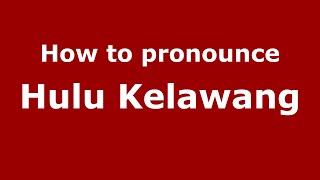 How to pronounce Hulu Kelawang