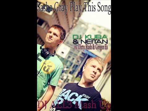 DJ KUBA & NE!TAN vs  Dirty Rush & Gregor Es - Sasha Gray Play This Song (DJ ALL3 Mash Up)