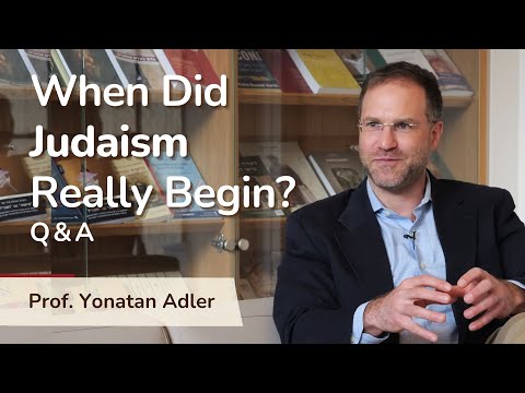When did Judaism Really Begin? - Q&A Session with Professor Yonatan Adler