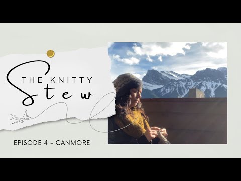 THE KNITTY STEW in Canmore║EPISODE 4║