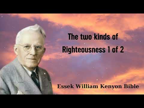 The two kinds of Righteousness 1 of 2 - Essek William Kenyon Bible