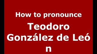 How to pronounce Teodoro González De León