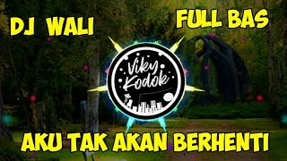 DJ WALI AKU TAK AKAN BERHENTI REMIX FULL BASS