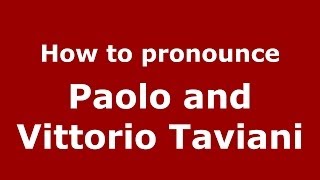 How to pronounce Paolo And Vittorio Taviani