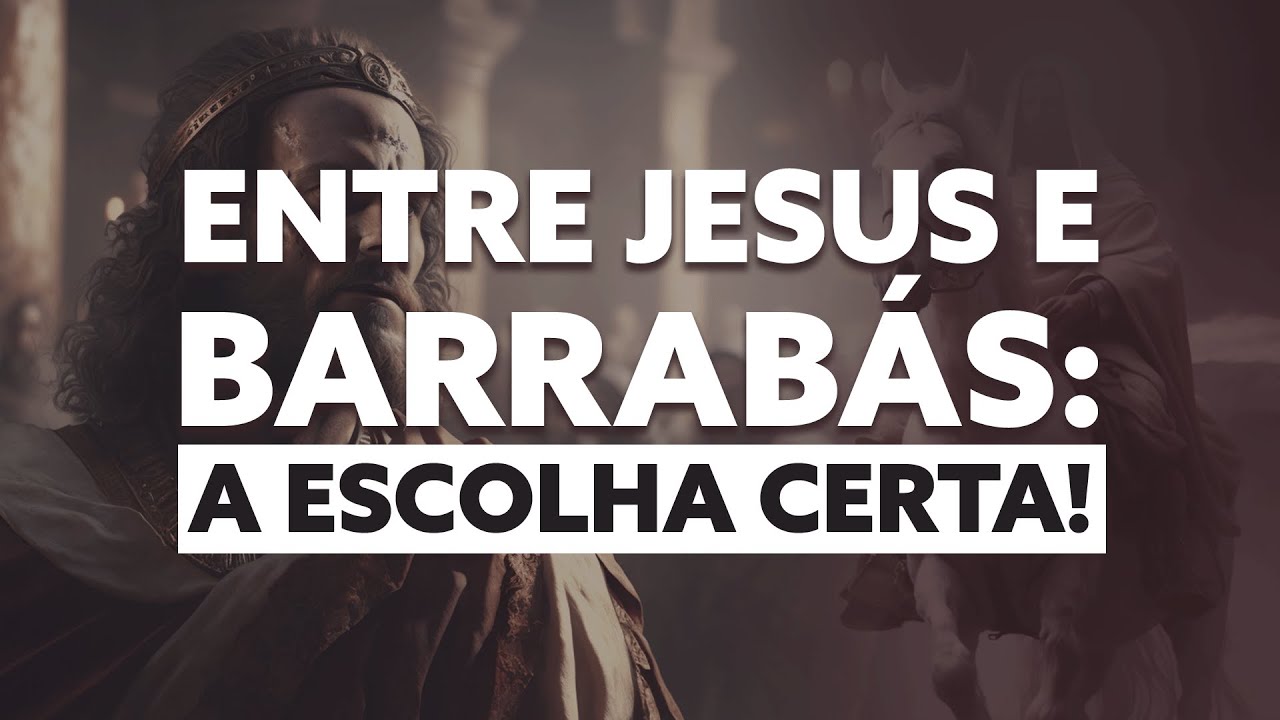 Entre Jesus e Barrabás: A Escolha Certa!