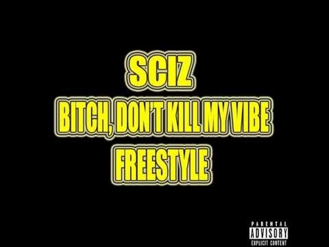 Sciz - Bitch, Don't Kill My Vibe Freestyle