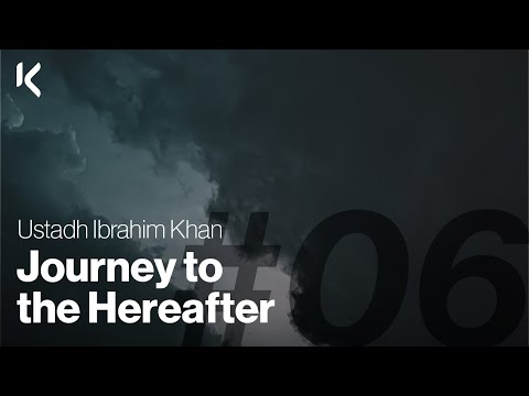 Journey to the Hereafter - Ustadh Ibrahim Khan - Lesson 6