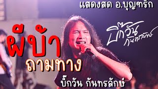 ผีบ้าถามทาง - บิ๊กวัน กันทรลักษ์ | แสดงสด อ.บุณฑริก จ.อุบลฯ