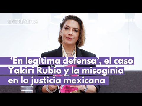 'En legítima defensa', el caso Yakiri Rubio y "la misoginia sistemática" en la justicia mexicana