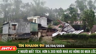 Tin nhanh 9h ngày 20/4: Mưa giông, lốc ở nhiều tỉnh miền núi gây thiệt hại tài sản nặng nề | ANTV