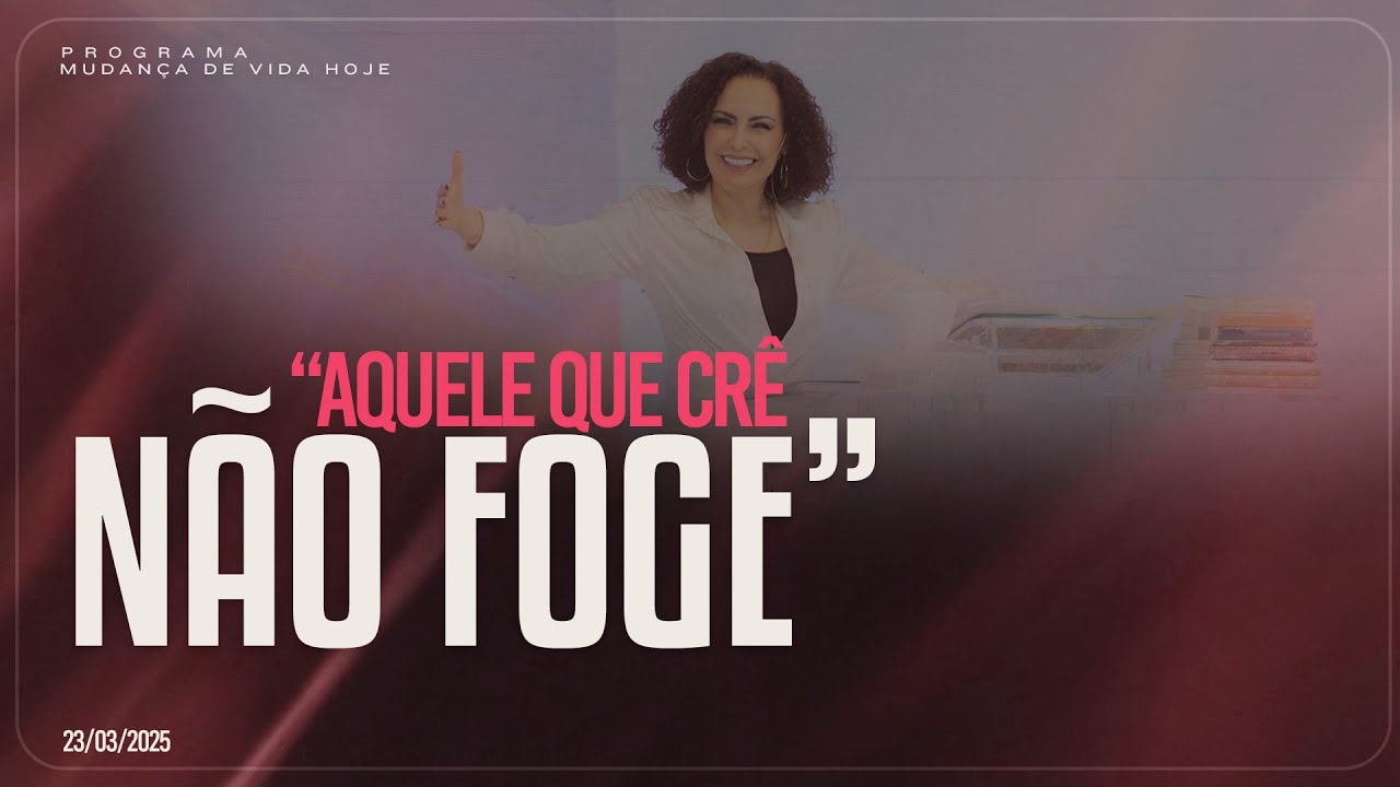 “Aquele que crê não foge” | Mudança de Vida Hoje