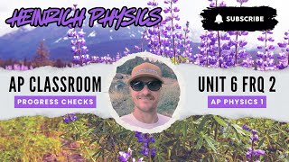 AP Physics 1: Unit 6 FRQ 2: AP CLASSROOM PROGRESS CHECK FRQ's