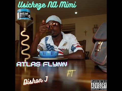 Atlas Flynn -Usicheze Na Mimi ft Dishon Jesse