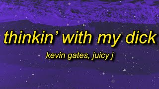 Kevin Gates - Thinkin' With My Dick (Lyrics) | ain't too pretty in the face but she super thick