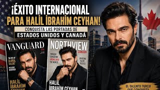 ¡Éxito internacional para Halil İbrahim Ceyhan! Conquista las portadas de Estados Unidos y Canadá