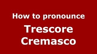 How to pronounce Trescore Cremasco