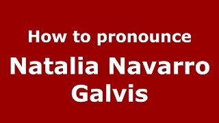 How to pronounce Natalia Navarro Galvis