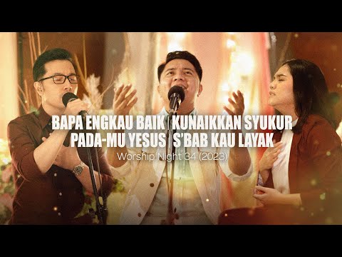 BAPA ENGKAU BAIK | KUNAIKKAN SYUKUR PADA-MU YESUS | S'BAB KAU LAYAK - WORSHIP NIGHT 34 (2023)