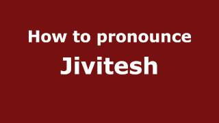 How to pronounce Jivitesh