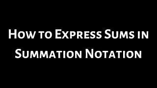 Learn How to Express Sums in Summation Notation