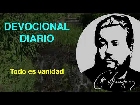 He aquí, todo es vanidad. (Eclesiastés 1:14) Devocional de hoy Charles Spurgeon