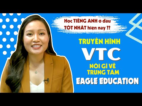 [VTC10] Thực Hư Về Trung Tâm Anh Ngữ Eagle Education?