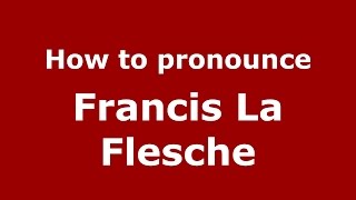 How to pronounce Francis La Flesche