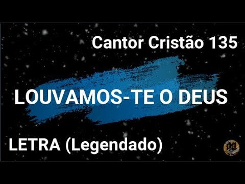 Cantor Cristão 135 - Louvamos-te o Deus (Letra)