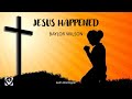 Jesus Happened by Baylor Wilson (With Lyrics)