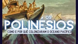 Os Polinésios - Como e porquê conseguiram colonizar o Oceano Pacífico?