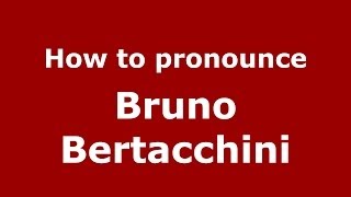 How to pronounce Bruno Bertacchini