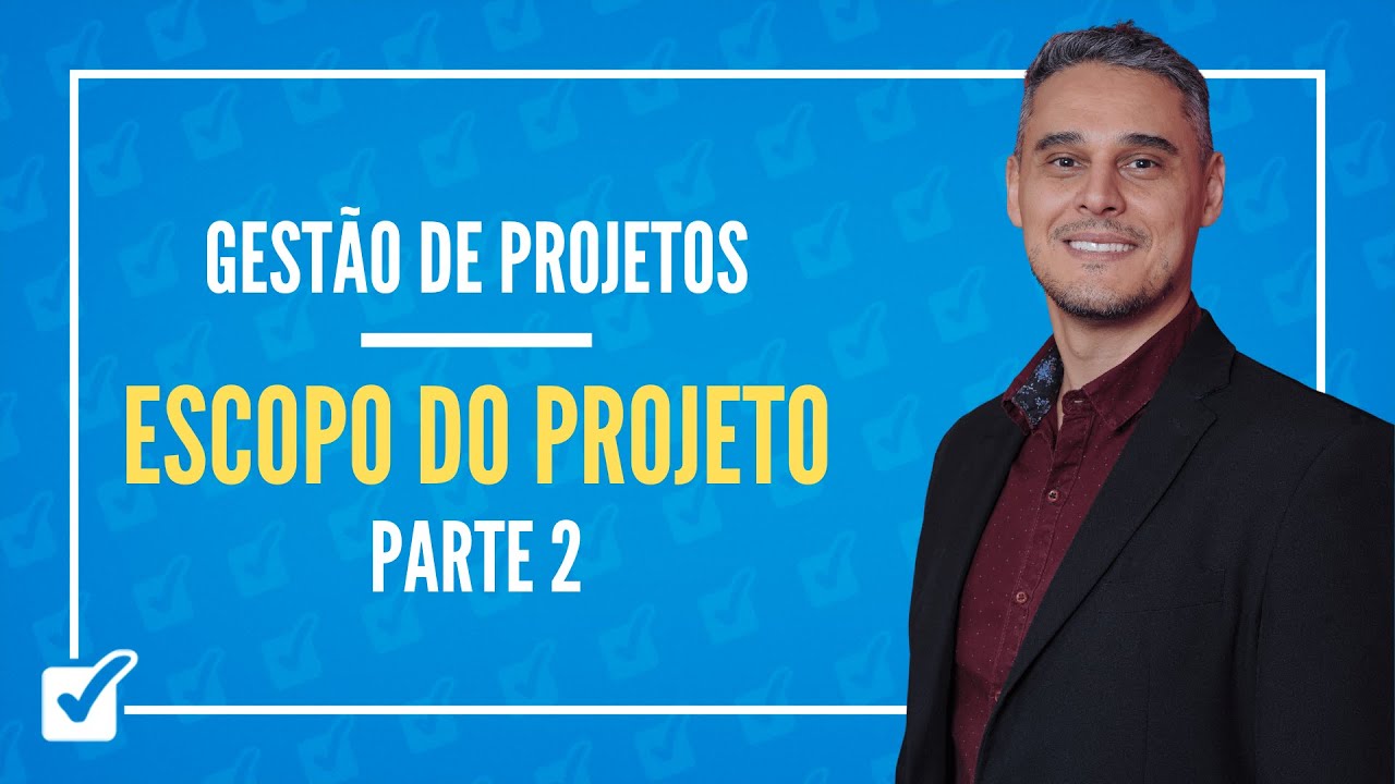 06.02.02. Aula de Gerenciamento do Escopo do Projeto (Gestão de Projeto) - Parte 2