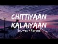 Chittiyaan Kalaiyaan [Slowed + Reverb] - Kanika Kapoor | MAHIRAT LOFI |