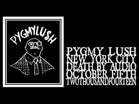 Pygmy Lush - Death By Audio 2014