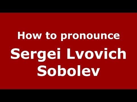 How to pronounce Sergei Lvovich Sobolev (Russian/Russia) - PronounceNames.com
