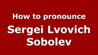 How to pronounce Sergei Lvovich Sobolev