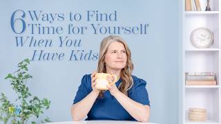 6 Ways to Find Time for Yourself When You Have Kids | The Good and the Beautiful