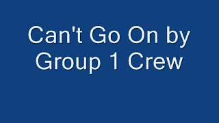 Can&#39;t Go On by Group 1 Crew