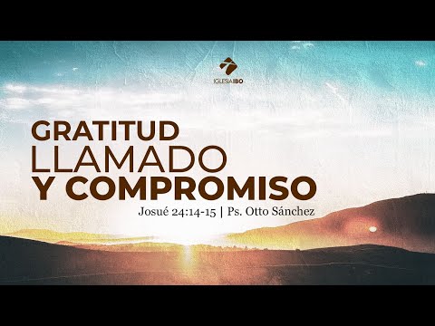Gratitud llamado y compromiso | Josué 24: 14-15 | Ps. Otto Sánchez