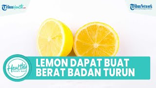 Mitos atau Fakta Lemon Dapat Membuat Berat Badan Turun? Ini Manfaat untuk Kesehatan Tubuh