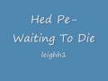 Hed Pe- Waiting To Die 