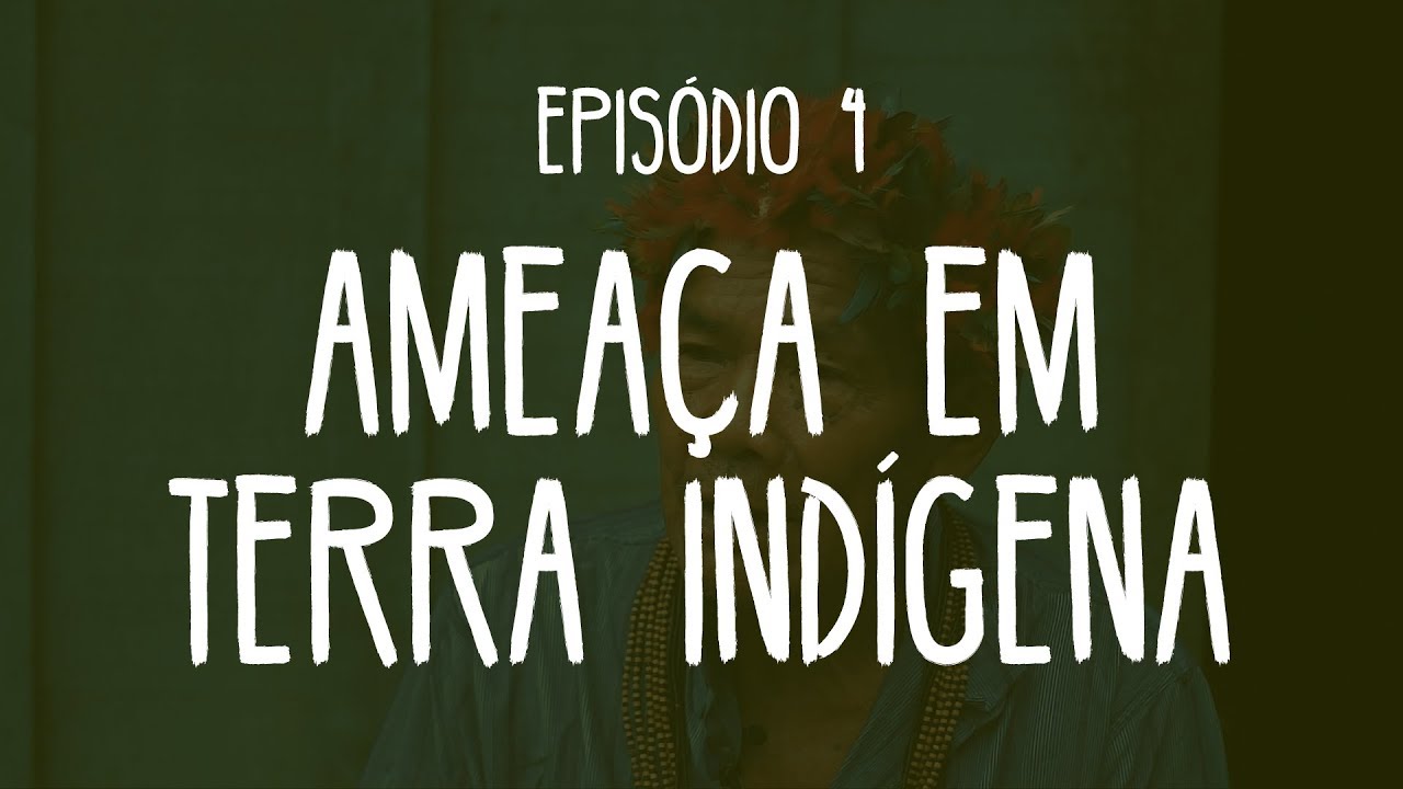 Floresta de Gente | Episódio 4 - A ameaça em terra indígena