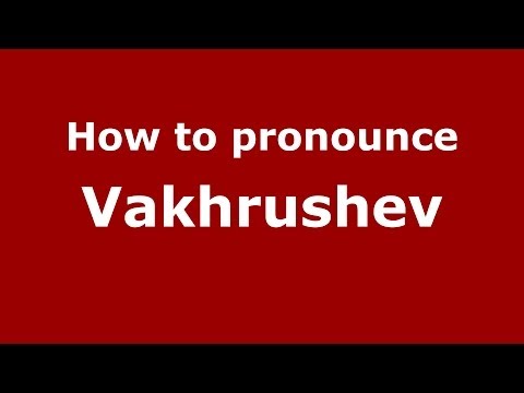 How to pronounce Vakhrushev (Russian/Russia) - PronounceNames.com