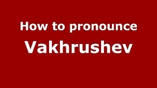 How to pronounce Vakhrushev