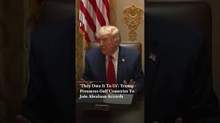 ‘They Owe It To Us’ Trump Pressures Gulf Countries To Join Abraham Accords