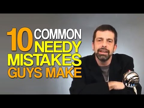 10 Common Needy Mistakes Guys Make with Women Video