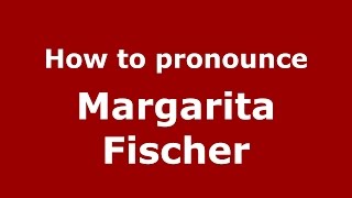 How to pronounce Margarita Fischer
