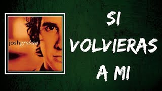 Josh Groban - Si Volvieras a Mi (Lyrics)