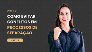 Como Evitar Conflitos em Processos de Separação – Parte 1
