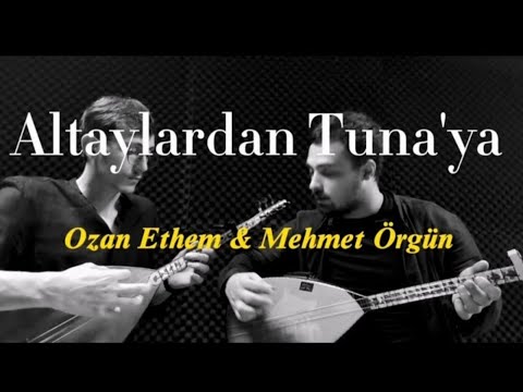 Altaylardan Tuna'ya - Ozan Ethem / Mehmet Örgün